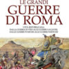 Le grandi guerre di Roma. L'età repubblicana: dalla guerra di Veio alle guerre galliche, dalle guerre puniche alle guerre partiche