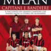 Milan. Capitani e bandiere. Il racconto dei grandi campioni che hanno fatto la storia dei rossoneri