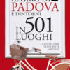 Il giro di Padova in 501 luoghi. La città come non l'avete mai vista
