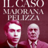 Il caso Majorana Pelizza. Raggio della morte, energia infinita, antimateria: inchiesta giornalistica sui misteri di una macchina leggendaria
