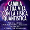 Cambia la tua vita con la fisica quantistica. Per una nuova percezione della realtà, di se stessi e delle relazioni. Nuova ediz.