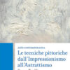 Arte contemporanea. Le tecniche pittoriche dall'Impressionismo all'Astrattismo
