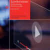 La televisione. Dal broadcasting allo streamcasting