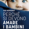 Perché si devono amare i bambini. Nuova ediz.