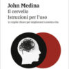 Il cervello. Istruzioni per l'uso. 12 regole chiare per migliorare la nostra vita