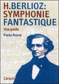 Berlioz: sinfonia fantastica. Una guida