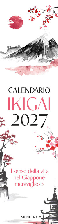 Ikigai. Il senso della vita nel Giappone meraviglioso. Calendario 2027 da parete (12,5 X 48 cm)