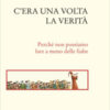 C'era una volta la verità. Perché non possiamo fare a meno delle fiabe