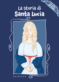 La storia di Santa Lucia. La vita dei santi. Ediz. a colori