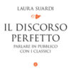 Il discorso perfetto. Parlare in pubblico con i classici