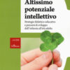 Altissimo potenziale intellettivo. Strategie didattico-educative e percorsi di sviluppo dall'infanzia all'età adulta
