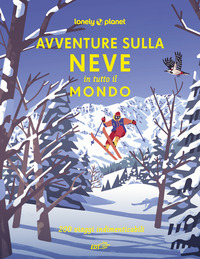 Avventure sulla neve in tutto il mondo. 200 viaggi indimenticabili