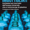 Imbottigliati. Inchiesta sul mercato dell'acqua minerale che ci sommerge di plastica