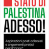Stato di Palestina adesso! Aspirazioni post-coloniali e argomenti pratici per il «dopo»