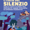 L'Italia del silenzio. Guida ai luoghi di silenzio, pace, spiritualità. Cammini, ritiri detox ed esperienze rigenerative