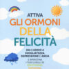 Attiva gli ormoni della felicità. Dai l'addio a svogliatezza e ansia e ripristina i tuoi livelli di serotonina, dopamina, noradenalina e GABA