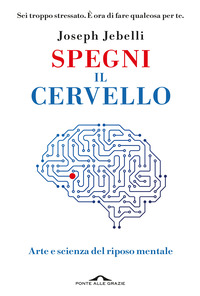 Spegni il cervello. Arte e scienza del riposo mentale