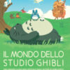 Il mondo dello studio Ghibli. Nuova ediz.