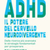 ADHD: il potere del cervello neurodivergente. Dalla ricerca più avanzata le strategie fondamentali per prosperare. Dall'infanzia all'età adulta