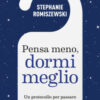Pensa meno, dormi meglio. Un protocollo per passare da ansia e controllo a un sonno naturalmente profondo