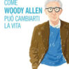 Come Woody Allen può cambiarti la vita