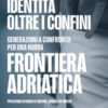 Identità oltre i confini. Generazioni a confronto per una nuova frontiera adriatica