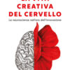 La vita creativa del cervello. Le neuroscienze nell'era dell'innovazione