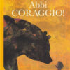 Abbi coraggio! Ediz. a colori