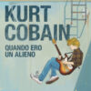 Kurt Cobain. Quando ero un alieno