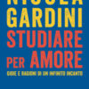 Studiare per amore. Gioie e ragioni di un infinito incanto