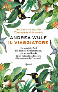 Il viaggiatore. Dai mari del Sud alla Francia rivoluzionaria, vita straordinaria di un naturalista filosofo alla scoperta dell'umanità