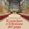 Il Conclave e l'elezione del papa. Una storia dal I al XXI secolo