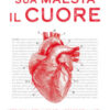 Sua maestà il cuore. Istruzioni per l'uso del motore della vita: prevenzione, idraulica e sentimenti