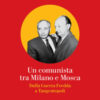 Un comunista tra Milano e Mosca. Dalla Guerra Fredda a Tangentopoli