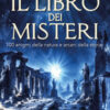 Il libro dei misteri. 100 enigmi della natura e arcani della storia