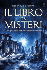 Il libro dei misteri. 100 enigmi della natura e arcani della storia