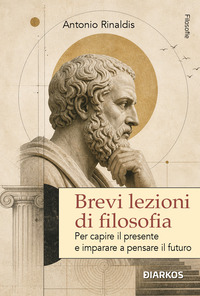Brevi lezioni di filosofia. Per capire il presente e imparare a pensare il futuro. Nuova ediz.