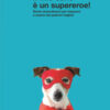Il mio cane è un supereroe! Storie straordinarie per imparare a essere dei padroni migliori