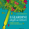 I giardini degli scrittori. Viaggio nei luoghi botanici dell'ispirazione