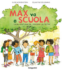 Max va a scuola. Un'avventura da... perdere la testa! Ediz. illustrata