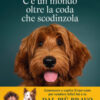 C'è un mondo oltre la coda che scodinzola. Conoscere e capire il tuo cane per rendere felici lui e te