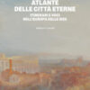 Atlante delle città eterne. Itinerari e voci nell'Europa delle idee