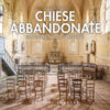 Chiese abbandonate. Luoghi di culto in rovina. Ediz. a colori