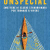 Unspecial. Smettere di essere straordinari per tornare a vivere