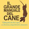 Il grande manuale del cane. Tutto quello che devi sapere su educazione, comportamento e benessere