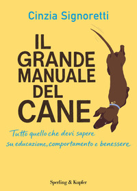 Il grande manuale del cane. Tutto quello che devi sapere su educazione, comportamento e benessere