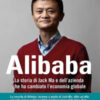 Alibaba. La storia di Jack Ma e dell'azienda che ha cambiato l'economia globale