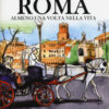 1001 cose da vedere a Roma almeno una volta nella vita. Il modo più originale, curioso e divertente per scoprire i luoghi che dopo millenni di storia fanno grande ancora oggi la città eterna