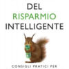 Il metodo del risparmio intelligente. Consigli pratici per imparare a gestire i soldi una volta per tutte