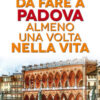 101 cose da fare a Padova almeno una volta nella vita